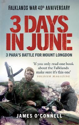 3 Days in June: 3 Para's Battle for Mount Longdon - James O'connell