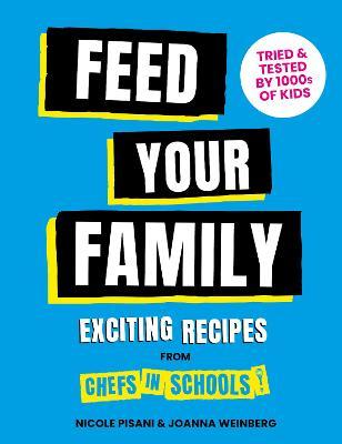 Feed Your Family!: Exciting Recipes from Chefs in Schools - Nicole Pisani