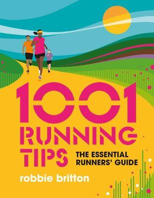 1001 Running Tips: The Essential Runners' Guide - Robbie Britton