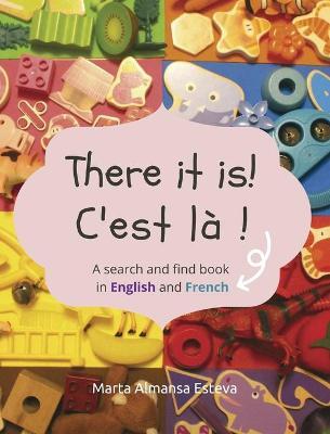 There it is! C'est la !: A search and find book in English and French - Marta Almansa Esteva