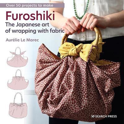 Furoshiki: The Japanese Art of Wrapping with Fabric - Aurelie Le Marec