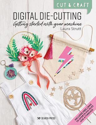 Cut & Craft: Digital Die-Cutting: Getting Started with Your Machine - Laura Strutt