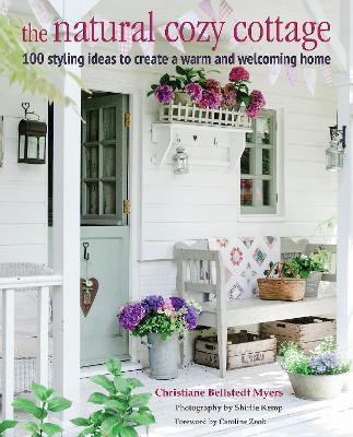 The Natural Cozy Cottage: 100 Styling Ideas to Create a Warm and Welcoming Home - Christiane Bellstedt Myers