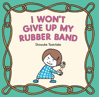 I Won't Give Up My Rubber Band - Shinsuke Yoshitake