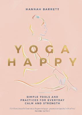 Yoga Happy: Simple Tools and Practices for Everyday Calm & Strength - Hannah Barrett