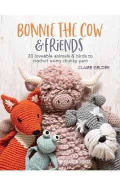 Coperta cărții 'Bonnie the Cow & Friends: 20 Loveable Animals & Birds to Crochet Using Chunky Yarn - Claire Gelder'