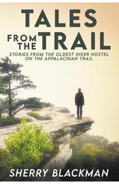 Poza produsului Tales from the Trail: Stories from the Oldest Hiker Hostel on the Appalachian Trail - Sherry Blackman