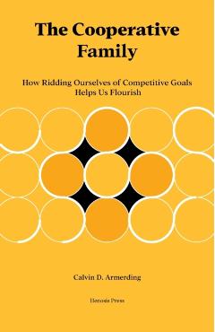 The Cooperative Family: How Ridding Ourselves of Competitive Goals Helps Us Flourish - Calvin Armerding
