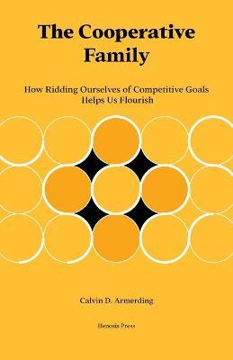The Cooperative Family: How Ridding Ourselves of Competitive Goals Helps Us Flourish - Calvin Armerding