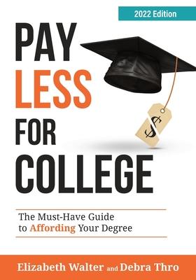Pay Less for College: The Must-Have Guide to Affording Your Degree, 2022 Edition - Elizabeth Walter