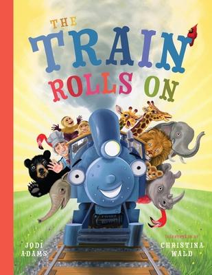 The Train Rolls On: A Rhyming Children's Book That Teaches Perseverance and Teamwork - Jodi Adams