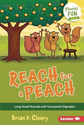 Reach for a Peach: Long Vowel Sounds with Consonant Digraphs - Brian P. Cleary