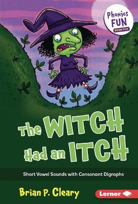 The Witch Had an Itch: Short Vowel Sounds with Consonant Digraphs - Brian P. Cleary