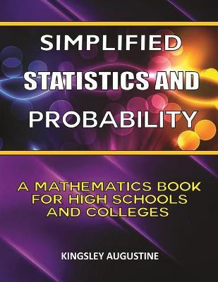 Simplified Statistics and Probability: A Mathematics Book for High Schools and Colleges - Kingsley Augustine