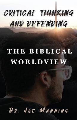 Critical Thinking and Defending the Biblical Worldview - Joe Manning