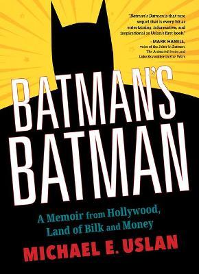 Batman's Batman: A Memoir from Hollywood, Land of Bilk and Money - Michael E. Uslan