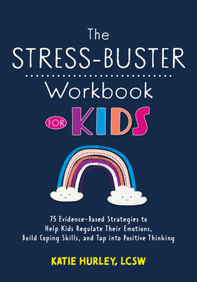 The Stress-Buster Workbook for Kids: 75 Evidence-Based Strategies to Help Kids Regulate Their Emotions, Build Coping Skills, and Tap Into Positive Thi - Katie Hurley