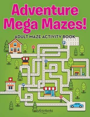 Adventure Mega Mazes! Adult Maze Activity Book - Activibooks