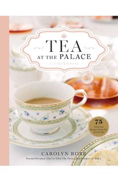Tea at the Palace: A Cookbook (Royal Family Cookbook): 50 Delicious Afternoon Tea Recipes - Carolyn Robb