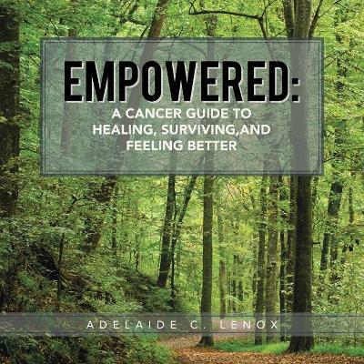 Empowered: a Cancer Guide to Healing, Surviving, and Feeling Better - Adelaide C. Lenox