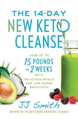 The 14-Day New Keto Cleanse: Lose Up to 15 Pounds in 2 Weeks with Delicious Meals and Low-Sugar Smoothies - Jj Smith