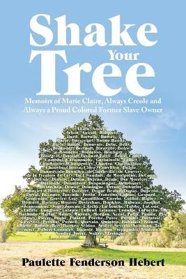 Shake Your Tree: Memoirs of Marie Claire, Always Creole and Always a Proud Colored Former Slave Owner - Paulette Fenderson Hebert