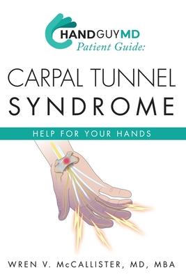 HandGuyMD Patient Guide: Carpal Tunnel Syndrome: Help for Your Hand - Wren V. Mccallister Mba