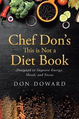 Chef Don's This is Not a Diet Book: Designed to Improve Energy, Mood, and Focus - Don Doward