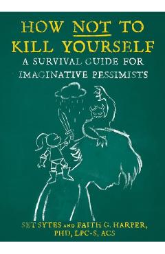 How Not to Kill Yourself: A Survival Guide for Imaginative Pessimists - Set Sytes