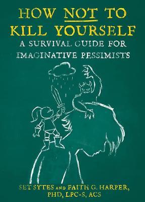 How Not to Kill Yourself: A Survival Guide for Imaginative Pessimists - Set Sytes