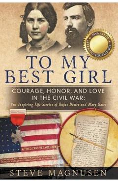 Poza produsului To My Best Girl: Courage, Honor, and Love in the Civil War: The Inspiring Life Stories of Rufus Dawes and Mary Gates - Steve Magnusen