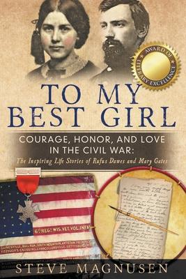 To My Best Girl: Courage, Honor, and Love in the Civil War: The Inspiring Life Stories of Rufus Dawes and Mary Gates - Steve Magnusen