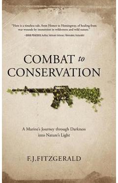 Coperta cărții 'Combat to Conservation: A Marine's Journey through Darkness into Nature's Light - F. J. Fitzgerald'