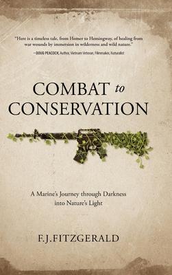 Combat to Conservation: A Marine's Journey through Darkness into Nature's Light - F. J. Fitzgerald