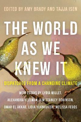 The World as We Knew It: Dispatches from a Changing Climate - Amy Brady