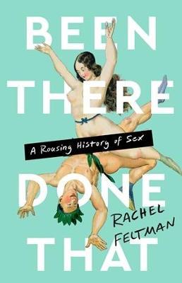 Been There, Done That: A Rousing History of Sex - Rachel Feltman