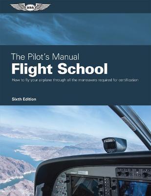 The Pilot's Manual: Flight School: Master the Flight Maneuvers Required for Private, Commercial, and Instructor Certification - The Pilot's Manual Editorial Team