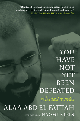 You Have Not Yet Been Defeated: Selected Works 2011-2021 - Alaa Abd El-fattah