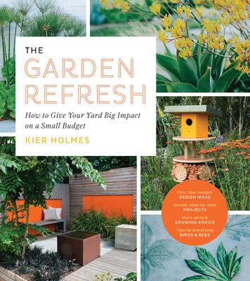The Garden Refresh: How to Give Your Yard Big Impact on a Small Budget - Kier Holmes