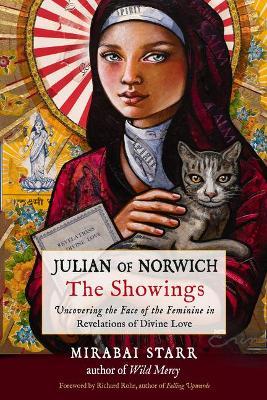 Julian of Norwich: The Showings: Uncovering the Face of the Feminine in Revelations of Divine Love - Mirabai Starr