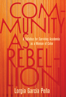 Community as Rebellion: A Syllabus for Surviving Academia as a Woman of Color - Lorgia García Peña