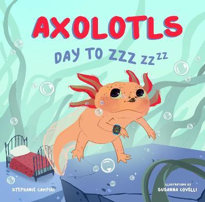 Axolotls: Day to Zzz - Stephanie Campisi