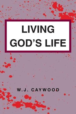 Living God's Life - W. J. Caywood