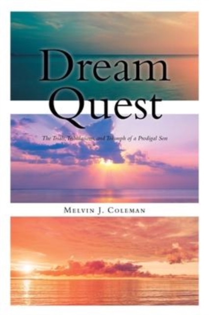 Dream Quest: The Trials, Tribulations, and Triumph of a Prodigal Son - Melvin J. Coleman