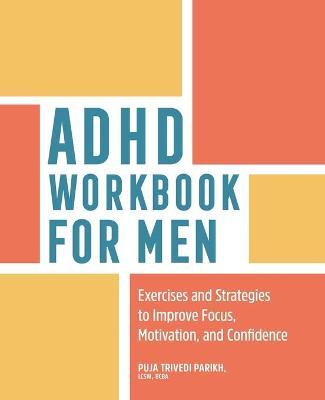 ADHD Workbook for Men: Exercises and Strategies to Improve Focus, Motivation, and Confidence - Puja Trivedi Parikh