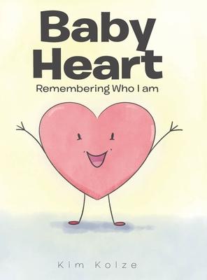 Baby Heart: Remembering Who I am - Kim Kolze