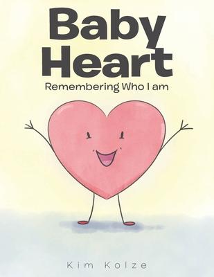 Baby Heart: Remembering Who I am - Kim Kolze