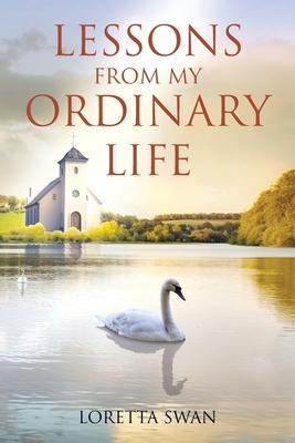 Lessons from My Ordinary Life - Loretta Swan