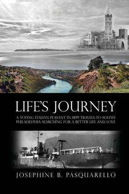 Coperta cărții 'Life's Journey: A Young Italian Peasant in 1899 Travels to South Philadelphia Searching for a Better Life and Love -'