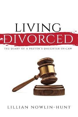 Living Divorced: The Diary of a Pastor's Daughter-in-Law - Lillian Nowlin-hunt